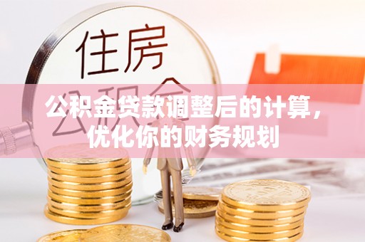 伊吾公积金贷款调整后的计算，优化你的财务规划