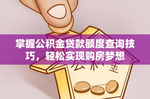 伊吾掌握公积金贷款额度查询技巧，轻松实现购房梦想