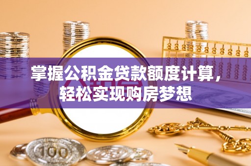 伊吾掌握公积金贷款额度计算，轻松实现购房梦想