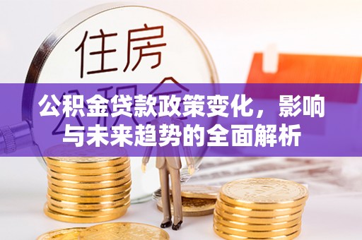 伊吾公积金贷款政策变化，影响与未来趋势的全面解析