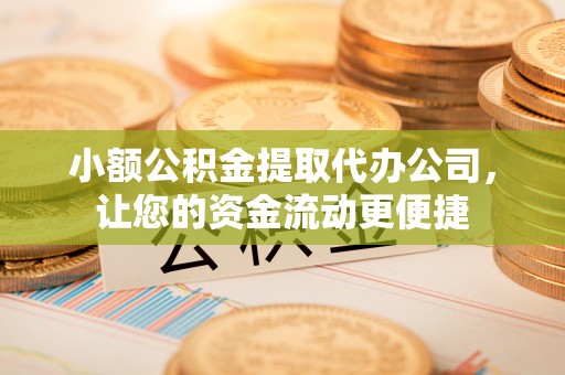 伊吾小额公积金提取代办公司，让您的资金流动更便捷