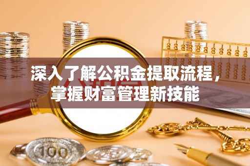 伊吾深入了解公积金提取流程，掌握财富管理新技能