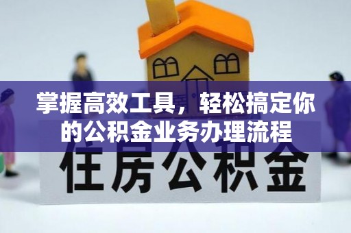 伊吾掌握高效工具，轻松搞定你的公积金业务办理流程