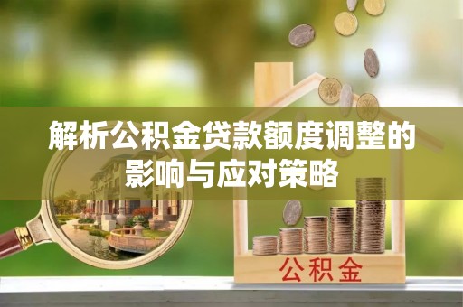 伊吾解析公积金贷款额度调整的影响与应对策略
