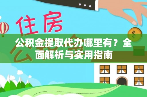 伊吾公积金提取代办哪里有？全面解析与实用指南