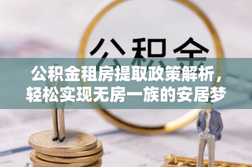 伊吾公积金租房提取政策解析，轻松实现无房一族的安居梦想