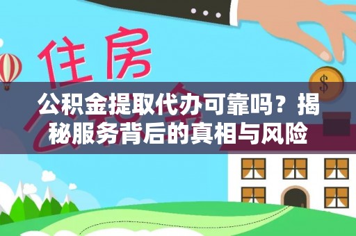 伊吾公积金提取代办可靠吗？揭秘服务背后的真相与风险