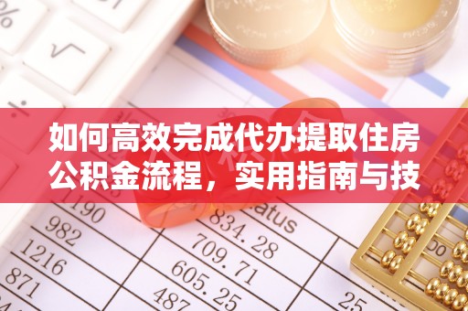 伊吾如何高效完成代办提取住房公积金流程，实用指南与技巧