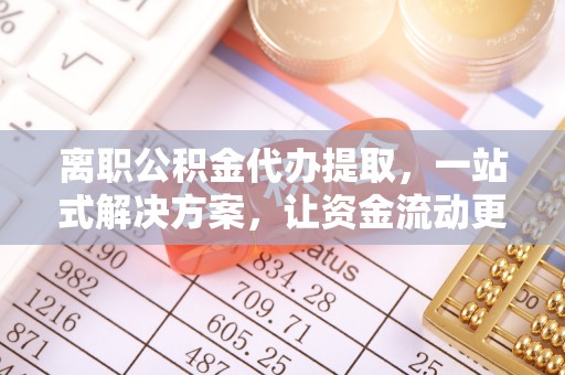 伊吾离职公积金代办提取，一站式解决方案，让资金流动更便捷