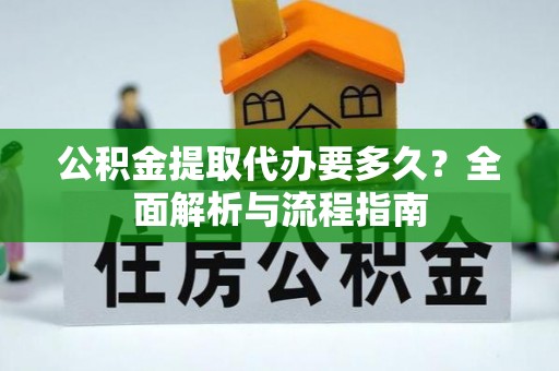 伊吾公积金提取代办要多久？全面解析与流程指南