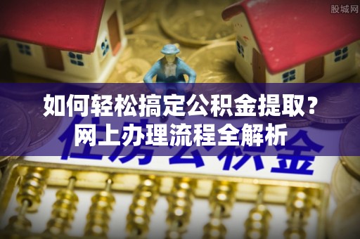 伊吾如何轻松搞定公积金提取？网上办理流程全解析