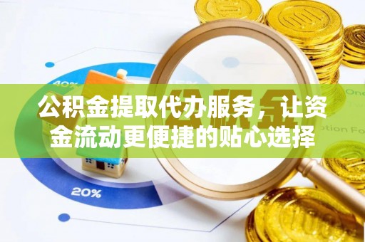 伊吾公积金提取代办服务，让资金流动更便捷的贴心选择