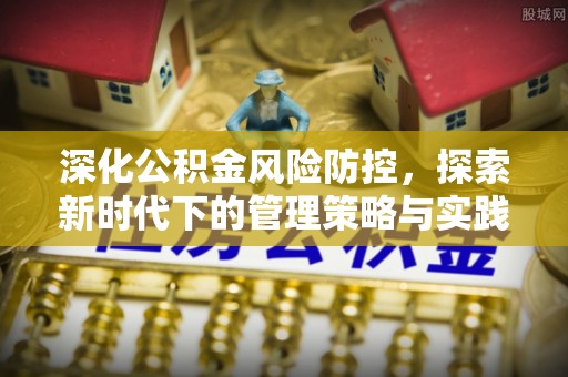 伊吾深化公积金风险防控，探索新时代下的管理策略与实践