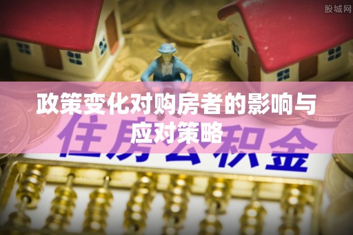 伊吾政策变化对购房者的影响与应对策略