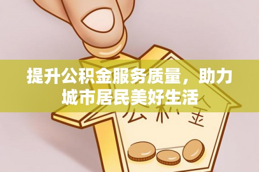 伊吾提升公积金服务质量，助力城市居民美好生活