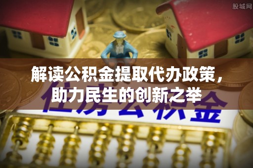 伊吾解读公积金提取代办政策，助力民生的创新之举