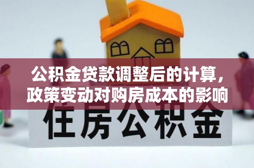 伊吾公积金贷款调整后的计算，政策变动对购房成本的影响分析
