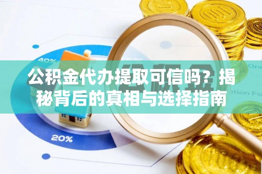 伊吾公积金代办提取可信吗？揭秘背后的真相与选择指南