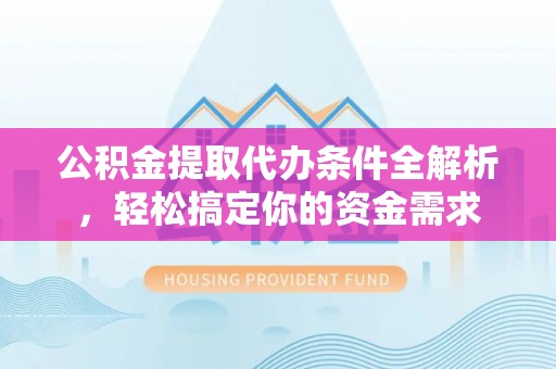 伊吾公积金提取代办条件全解析，轻松搞定你的资金需求