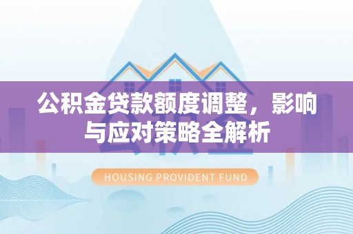 伊吾公积金贷款额度调整，影响与应对策略全解析