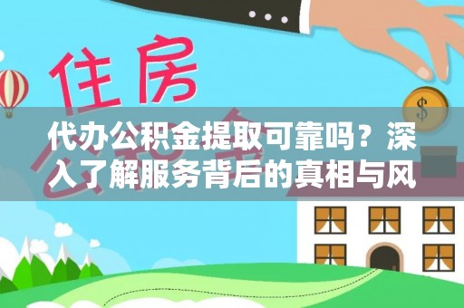 伊吾代办公积金提取可靠吗？深入了解服务背后的真相与风险