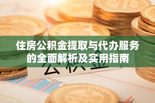 伊吾住房公积金提取与代办服务的全面解析及实用指南