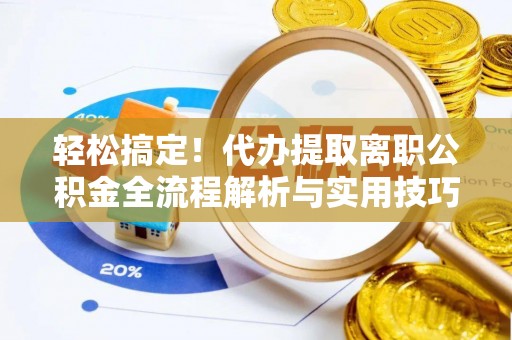 伊吾轻松搞定！代办提取离职公积金全流程解析与实用技巧