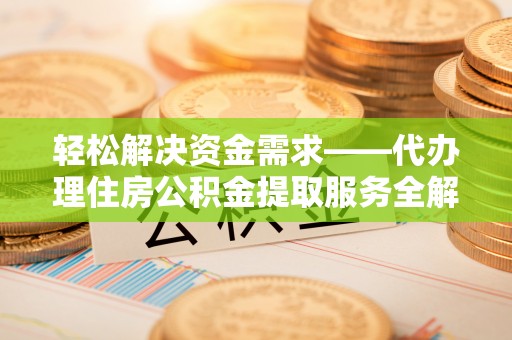 伊吾轻松解决资金需求——代办理住房公积金提取服务全解析