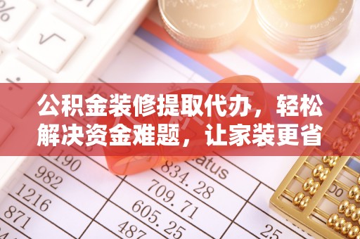 伊吾公积金装修提取代办，轻松解决资金难题，让家装更省心