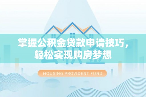 伊吾掌握公积金贷款申请技巧，轻松实现购房梦想