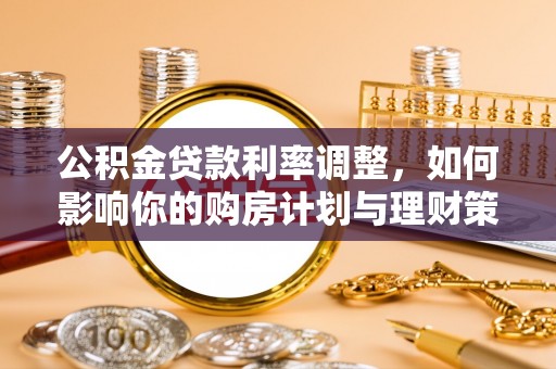 伊吾公积金贷款利率调整，如何影响你的购房计划与理财策略