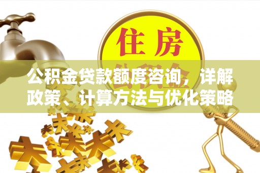伊吾公积金贷款额度咨询，详解政策、计算方法与优化策略