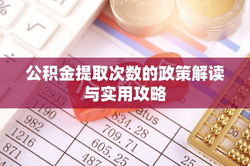 伊吾公积金提取次数的政策解读与实用攻略