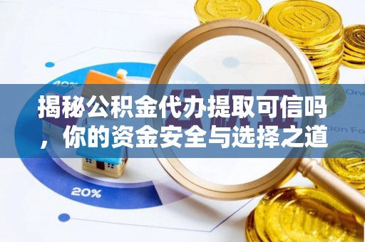 伊吾揭秘公积金代办提取可信吗，你的资金安全与选择之道