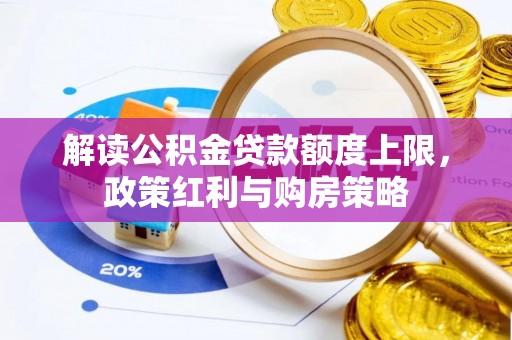 伊吾解读公积金贷款额度上限，政策红利与购房策略