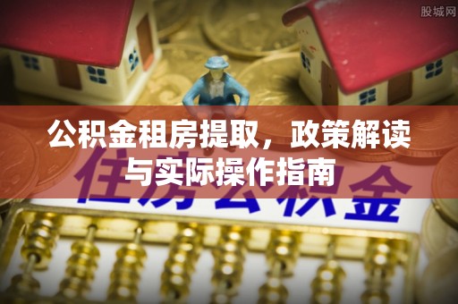 伊吾公积金租房提取，政策解读与实际操作指南