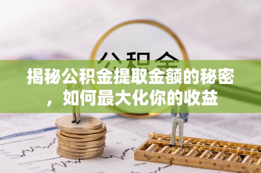 伊吾揭秘公积金提取金额的秘密，如何最大化你的收益