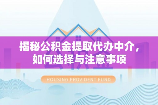 伊吾揭秘公积金提取代办中介，如何选择与注意事项