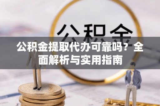 伊吾公积金提取代办可靠吗？全面解析与实用指南